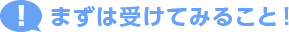まずは受けてみること！