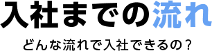 入社までの流れ どんな流れで入社できるの？