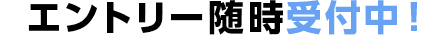 エントリー随時受付中！
